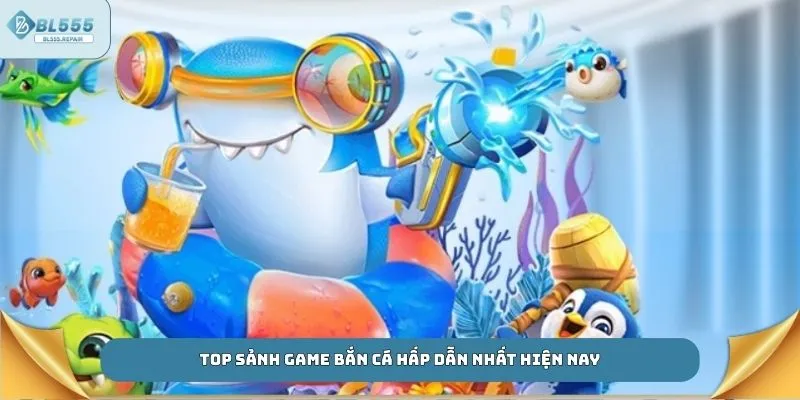 Top sảnh game bắn cá hấp dẫn nhất hiện nay