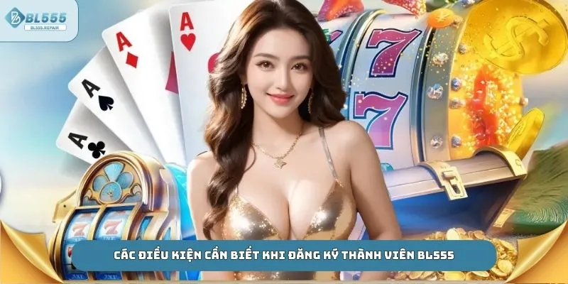 Các điều kiện cần biết khi đăng ký thành viên BL555