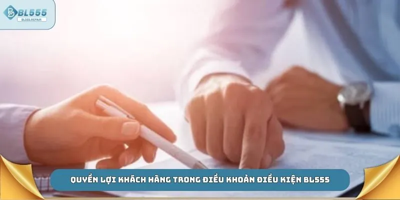 Quyền lợi khách hàng trong điều khoản điều kiện BL555