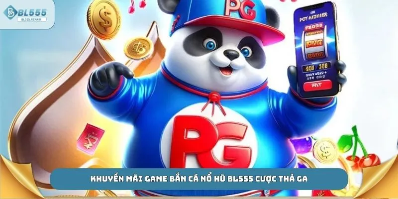 Khuyến mãi game bắn cá nổ hũ BL555 cược thả ga