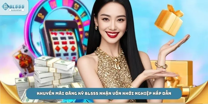 Khuyến Mãi Đăng Ký BL555 Nhận Ngay Ưu Đãi 58K Khởi Nghiệp