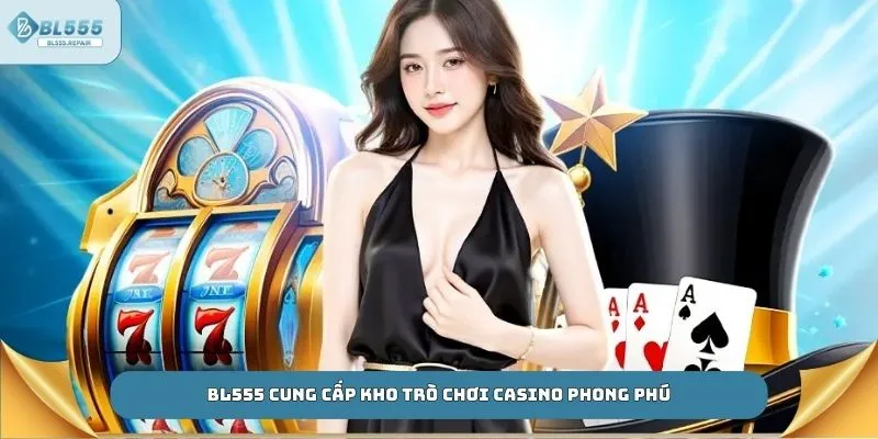 BL555 cung cấp kho trò chơi casino phong phú