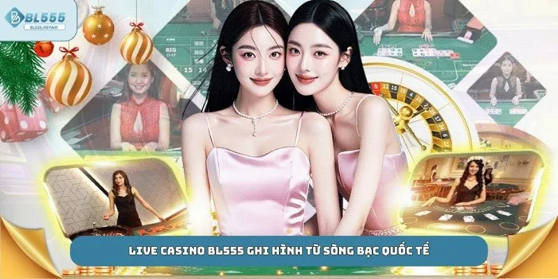 Live Casino BL555 ghi hình từ sòng bạc quốc tế