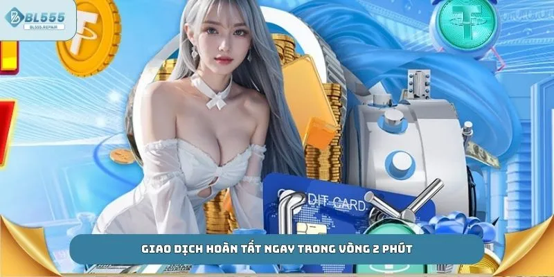 Giao dịch hoàn tất ngay trong vòng 2 phút