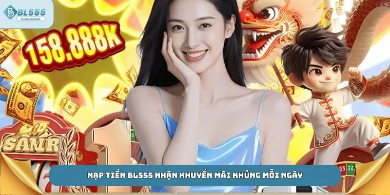 Nạp tiền BL555 nhận khuyến mãi khủng mỗi ngày
