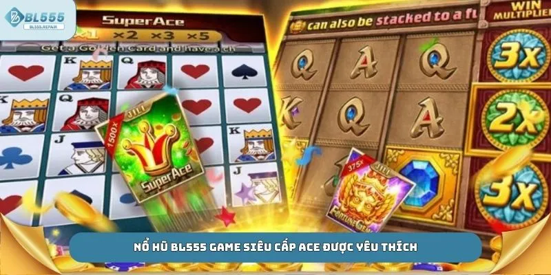 Nổ hũ BL555 game Siêu Cấp ACE được yêu thích