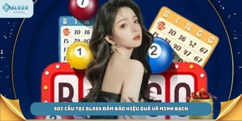 Soi cầu tại BL555 đảm bảo hiệu quả và minh bạch