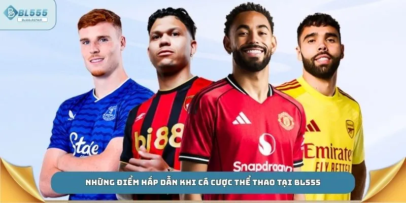Những điểm hấp dẫn khi cá cược thể thao tại BL555